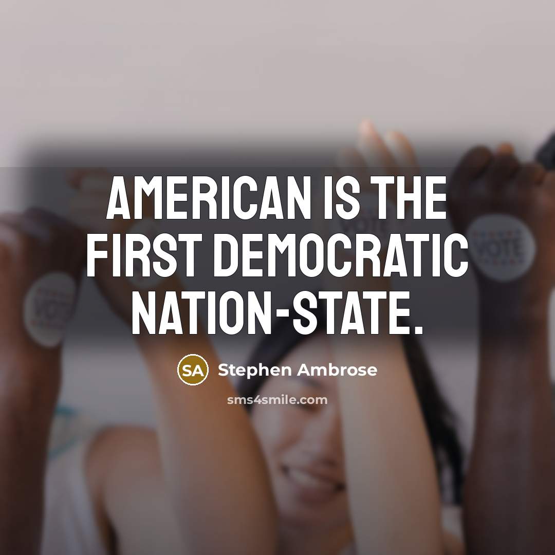 “American is the first democratic nation-state.” quote by Stephen Ambrose