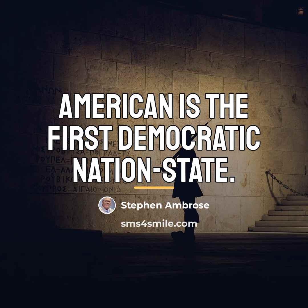 “American is the first democratic nation-state.…” quote by Stephen Ambrose