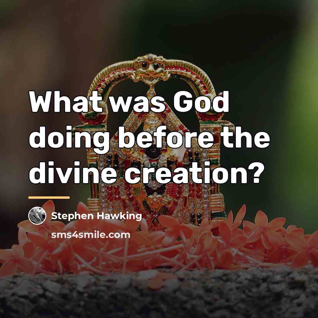 “What was God doing before the divine creation?…” quote by Stephen Hawking