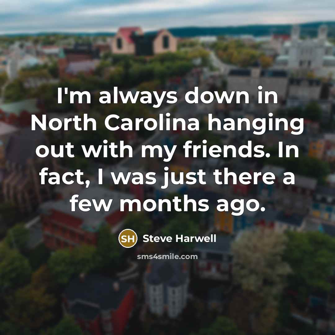 “I'm always down in North Carolina hanging out with my…” quote by Steve Harwell