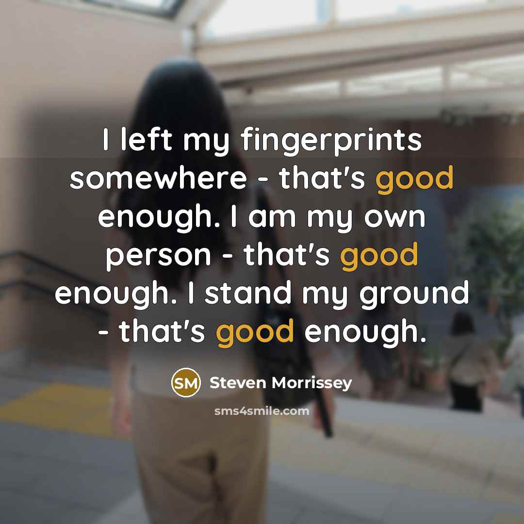“I left my fingerprints somewhere - that's good enough. I…” quote by Steven Morrissey