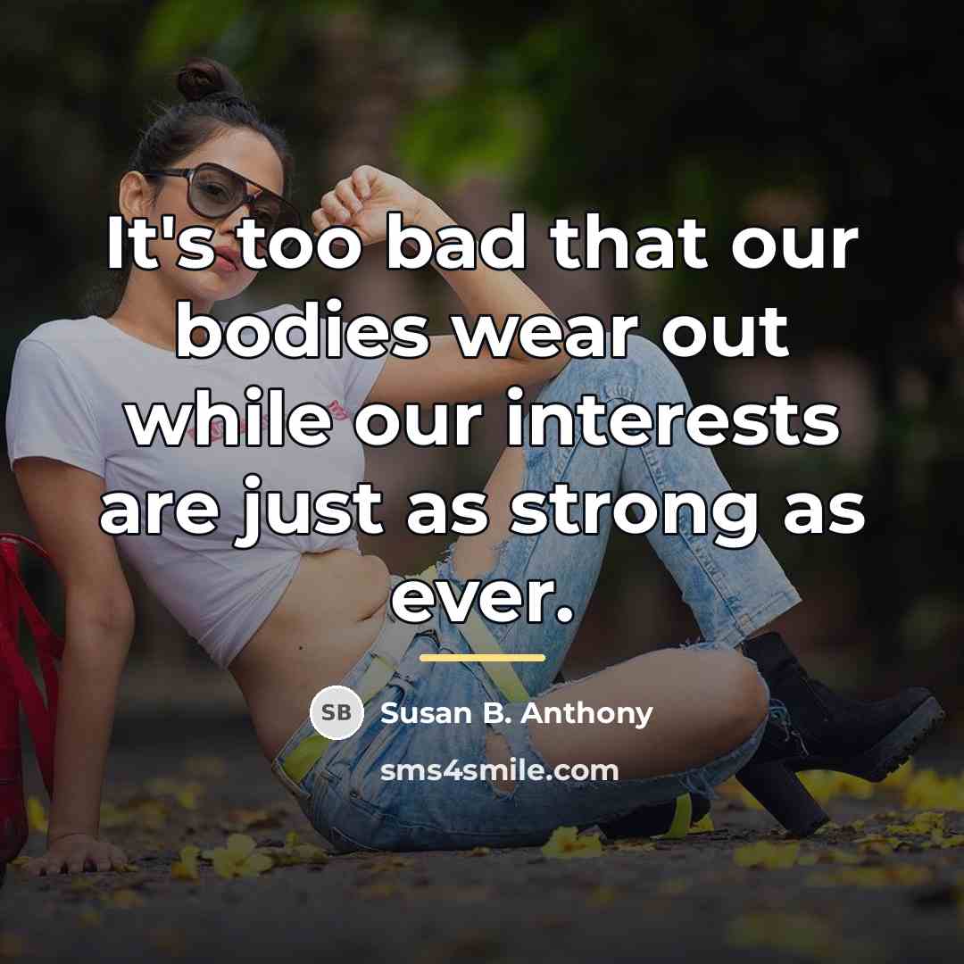 “It's too bad that our bodies wear out while our…” quote by Susan B. Anthony