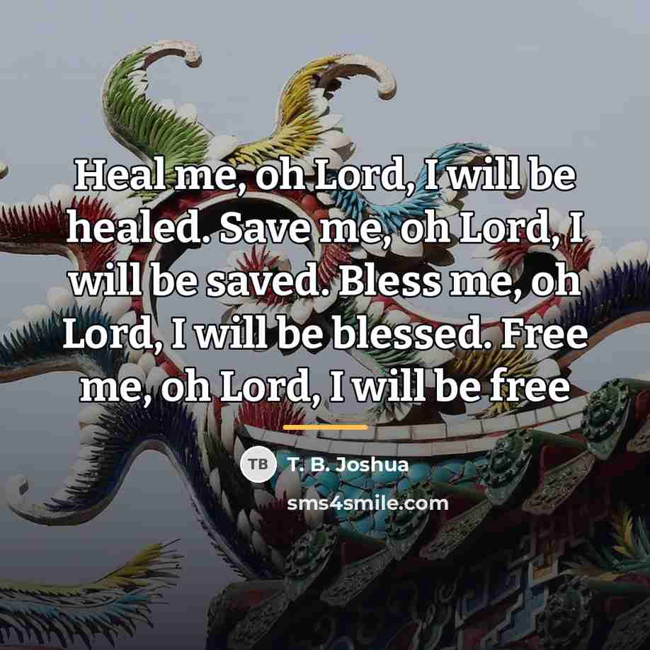 “Heal me, oh Lord, I will be healed. Save me,…” quote by T. B. Joshua