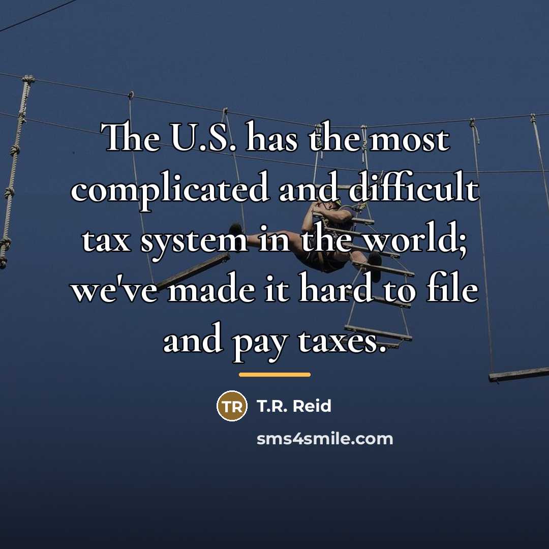 “The U.S. has the most complicated and difficult tax system…” quote by T.R. Reid