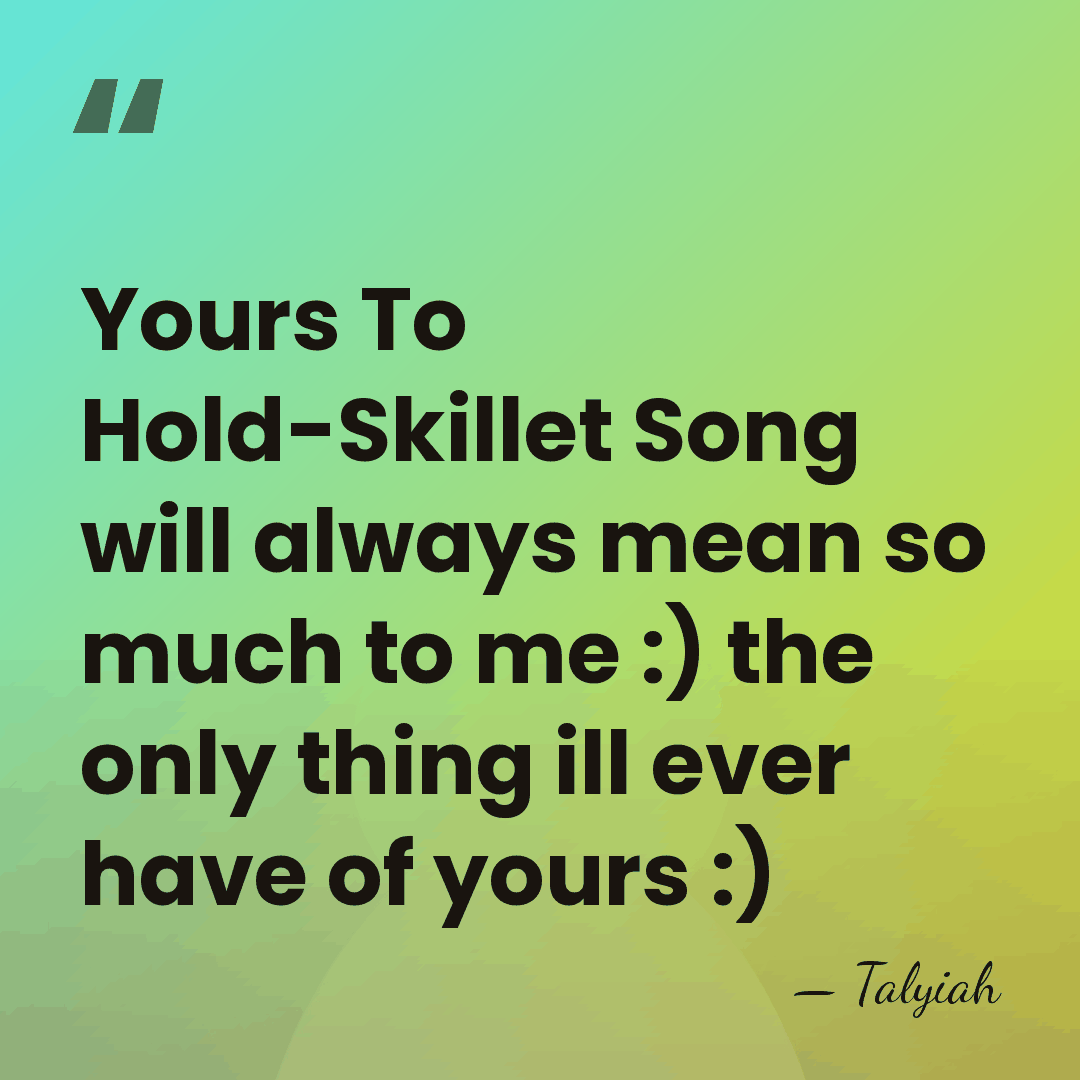 Yours To Hold-Skillet Song will always mean so much to me :)&hellip; - Talyiah