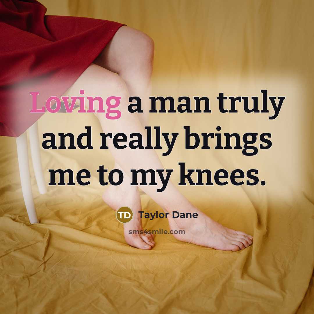 “Loving a man truly and really brings me to my…” quote by Taylor Dane