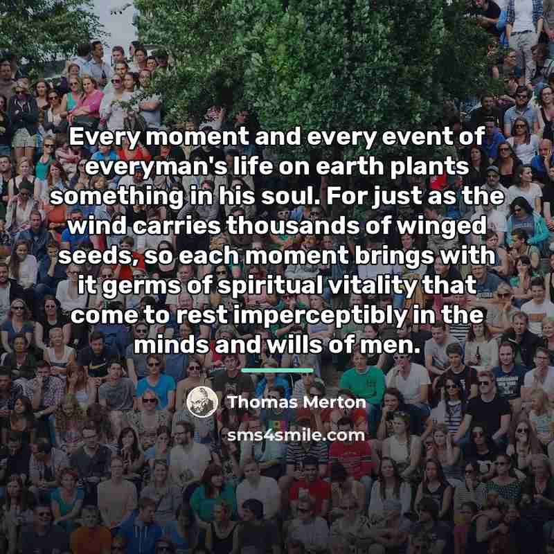 “Every moment and every event of everyman's life on earth…” quote by Thomas Merton