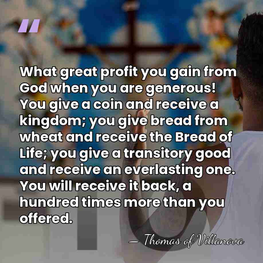What great profit you gain from God when you are generous! You&hellip; - Thomas of Villanova