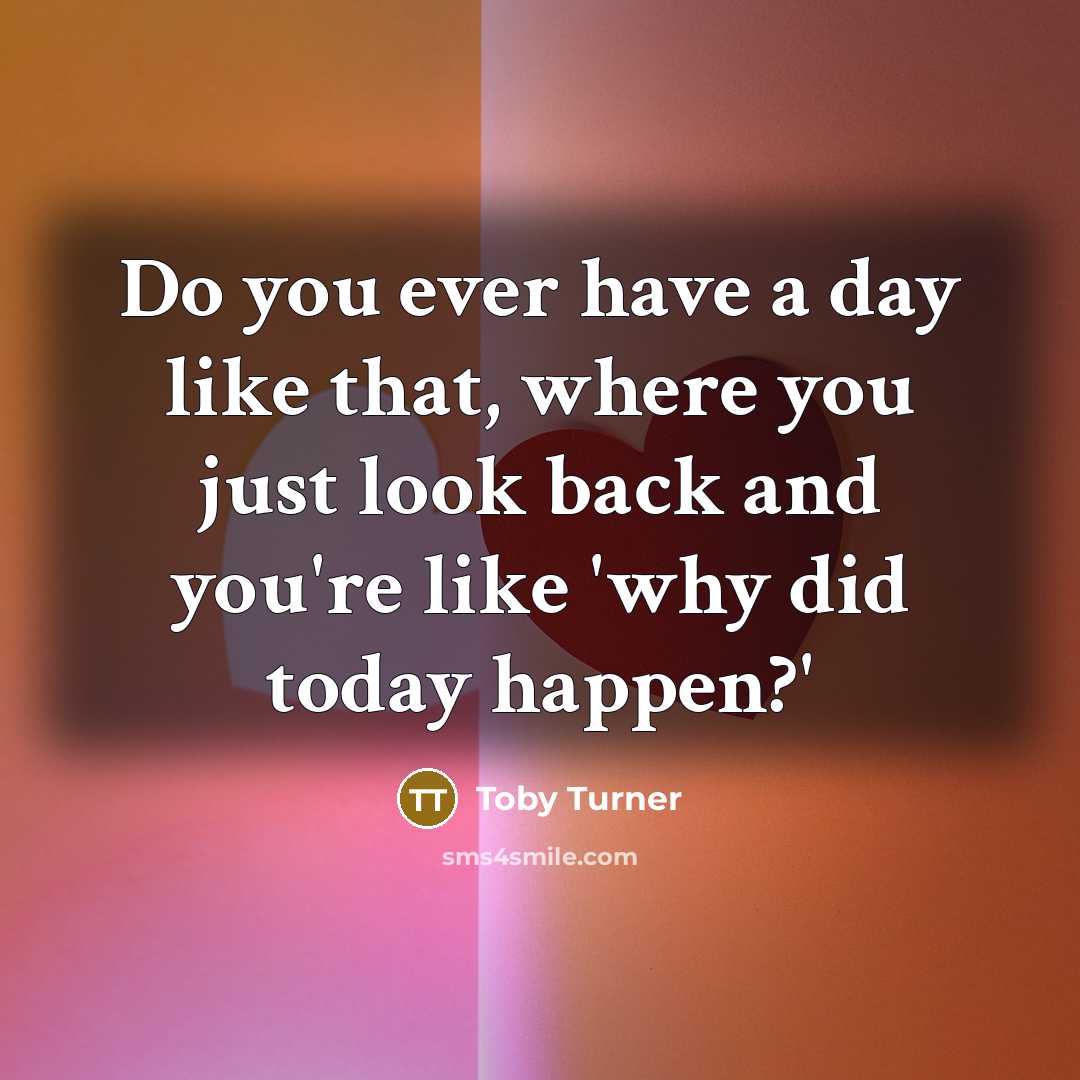 “Do you ever have a day like that, where you…” quote by Toby Turner