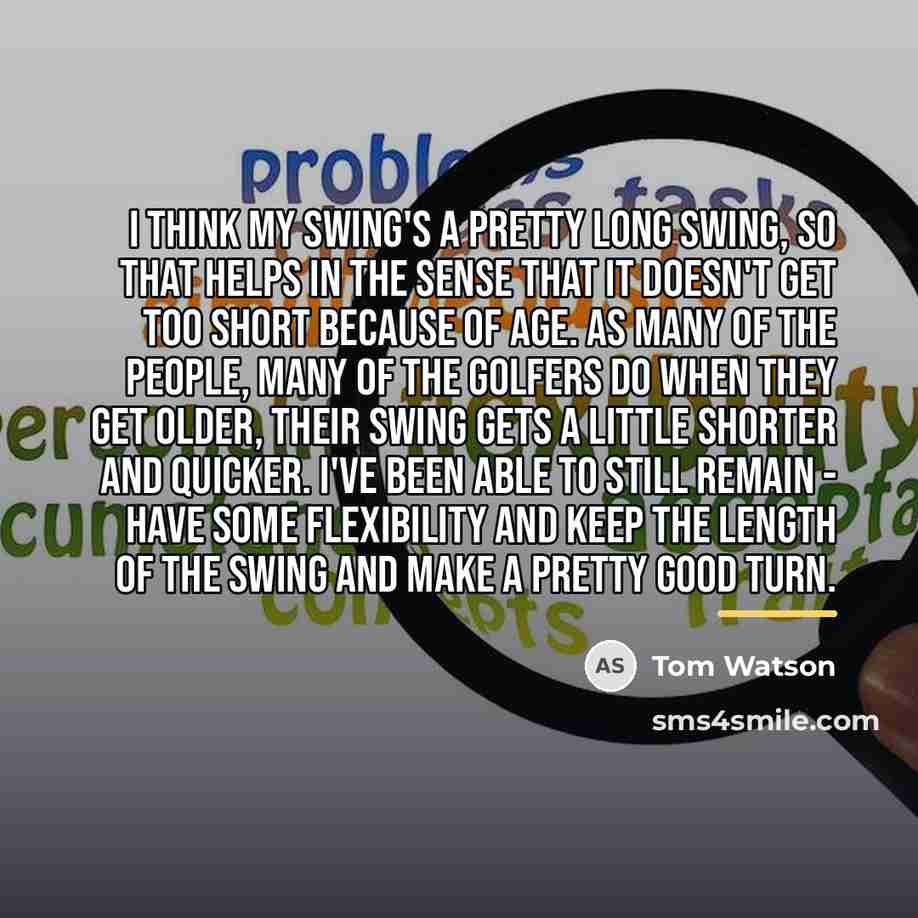 “I think my swing's a pretty long swing, so that…” quote by Tom Watson