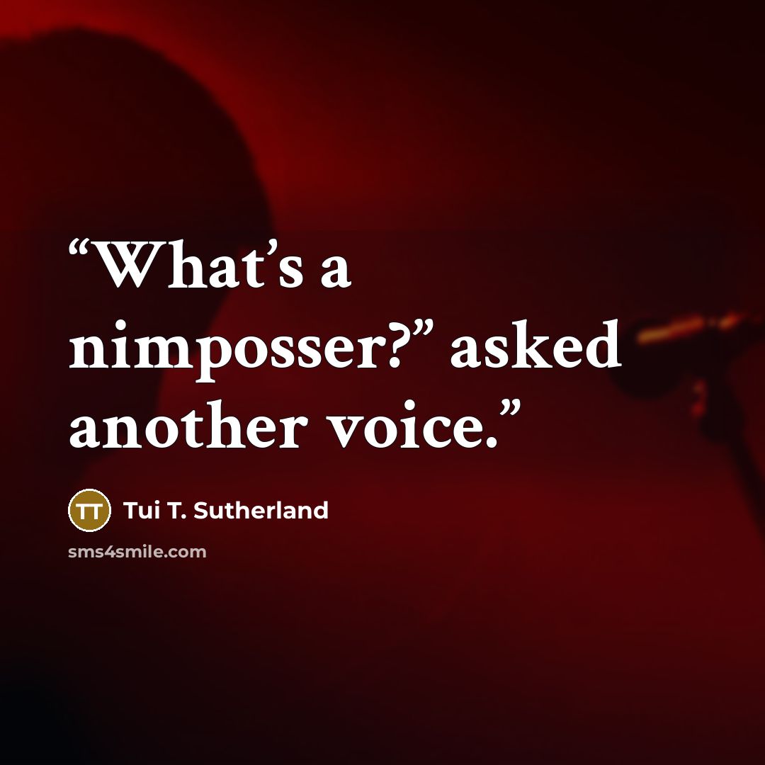 “What’s a nimposser?” asked another voice.” quote by Tui T. Sutherland