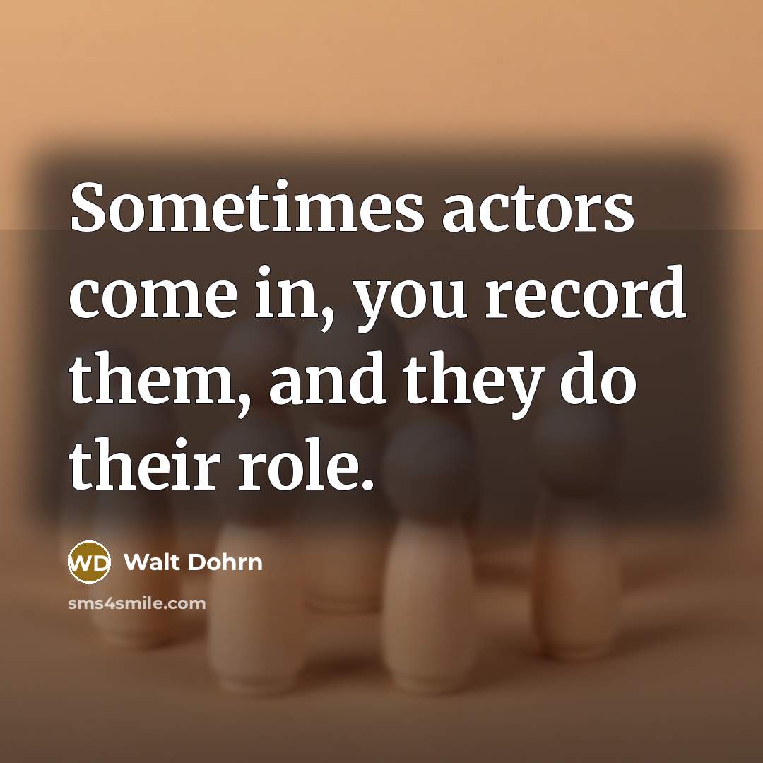 “Sometimes actors come in, you record them, and they do…” quote by Walt Dohrn