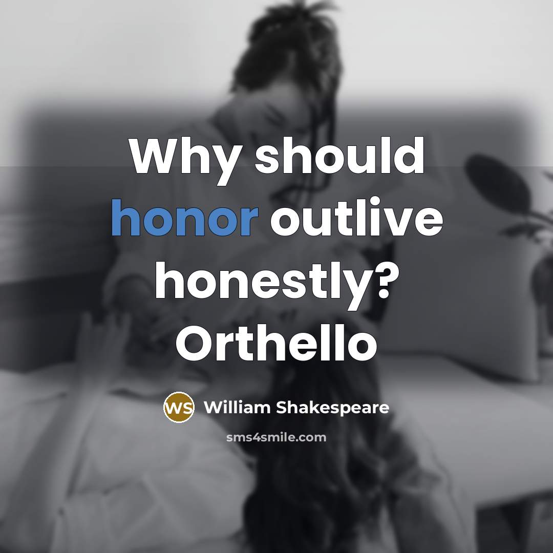 “Why should honor outlive honestly? Orthello…” quote by William Shakespeare