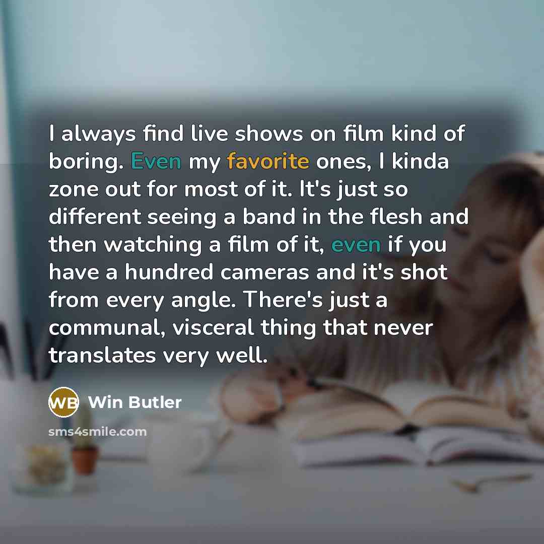 “I always find live shows on film kind of boring.…” quote by Win Butler