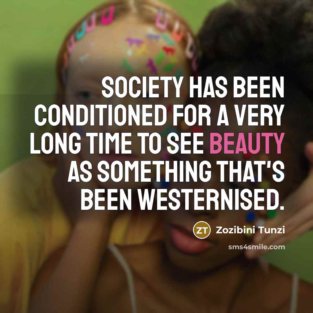 “Society has been conditioned for a very long time to…” quote by Zozibini Tunzi