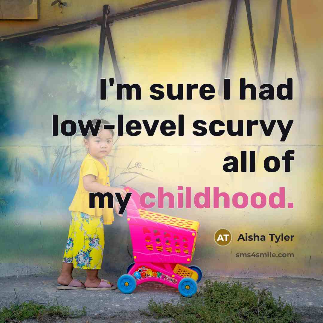 “I'm sure I had low-level scurvy all of my childhood.…” quote by Aisha Tyler