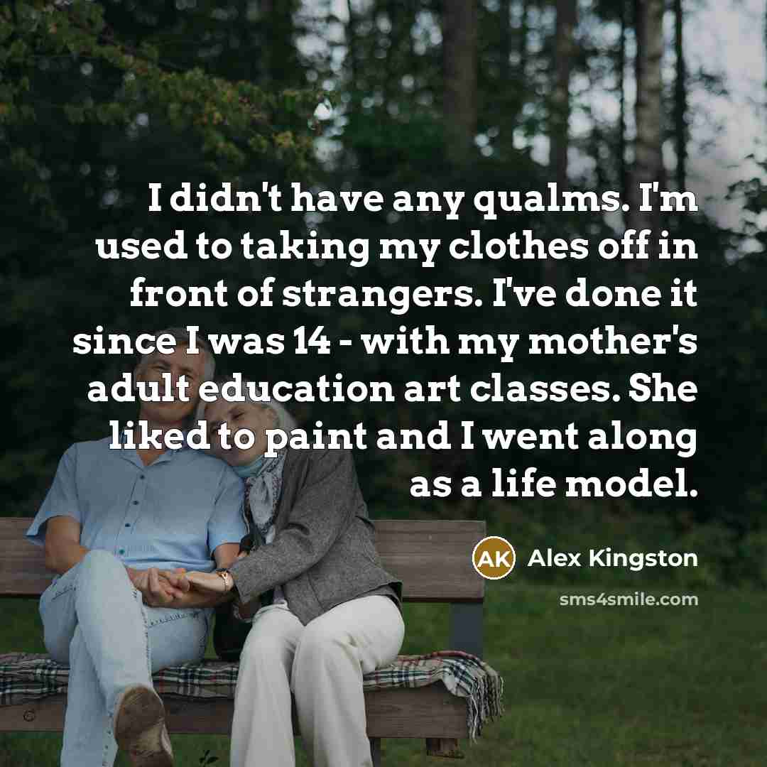 “I didn't have any qualms. I'm used to taking my…” quote by Alex Kingston
