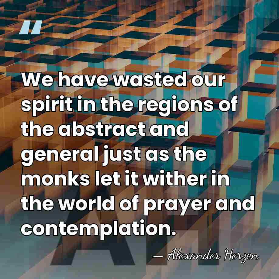 We have wasted our spirit in the regions of the abstract and&hellip; - Alexander Herzen