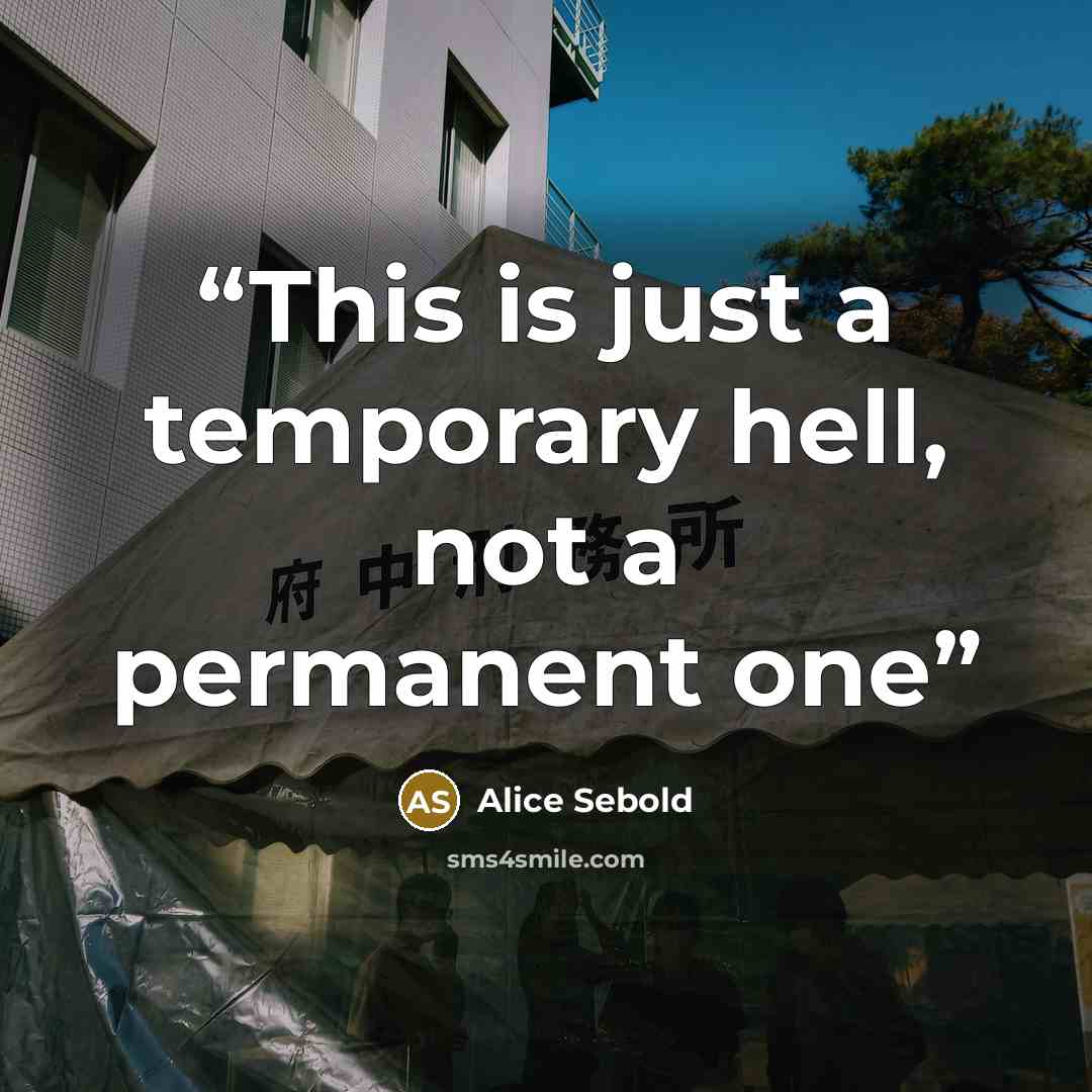 “This is just a temporary hell, not a permanent one” quote by Alice Sebold