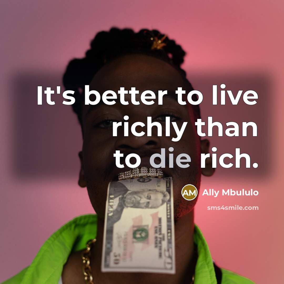 “It's better to live richly than to die rich.…” quote by Ally Mbululo