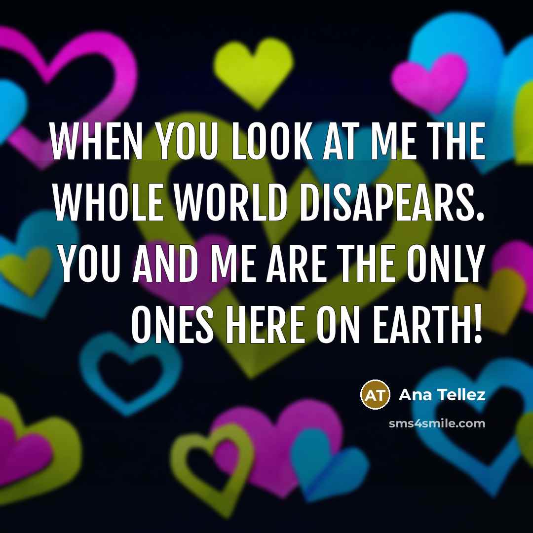 “When you look at me the whole world disapears. You and me are the only ones here on earth!” quote by Ana Tellez