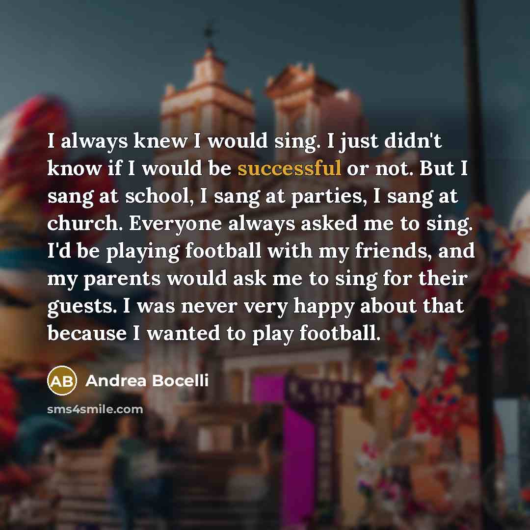 “I always knew I would sing. I just didn't know…” quote by Andrea Bocelli