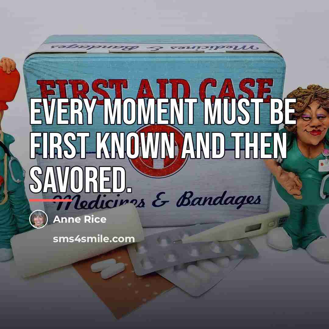 “Every moment must be first known and then savored.…” quote by Anne Rice