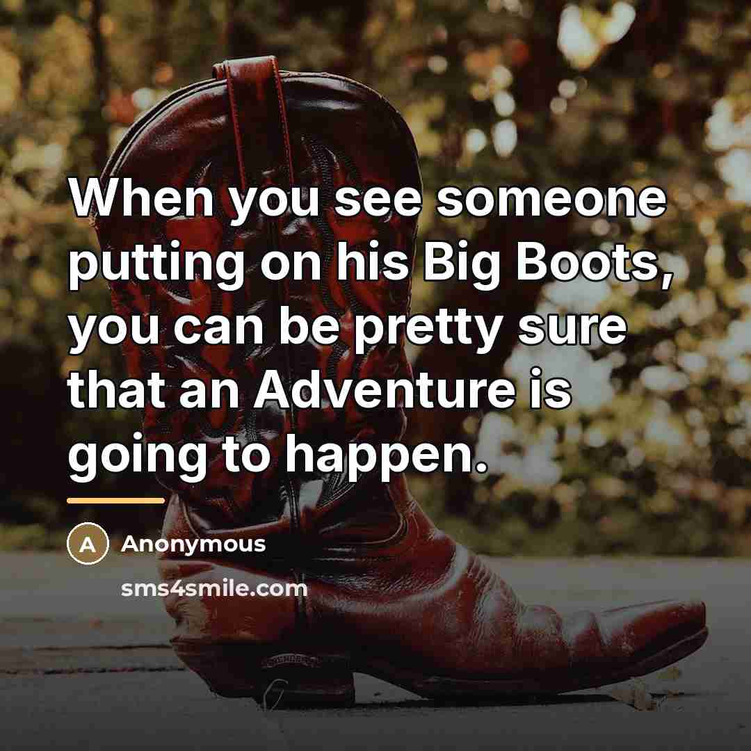 “When you see someone putting on his Big Boots, you…” quote by Anonymous