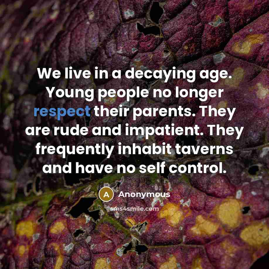 “We live in a decaying age. Young people no longer…” quote by Anonymous
