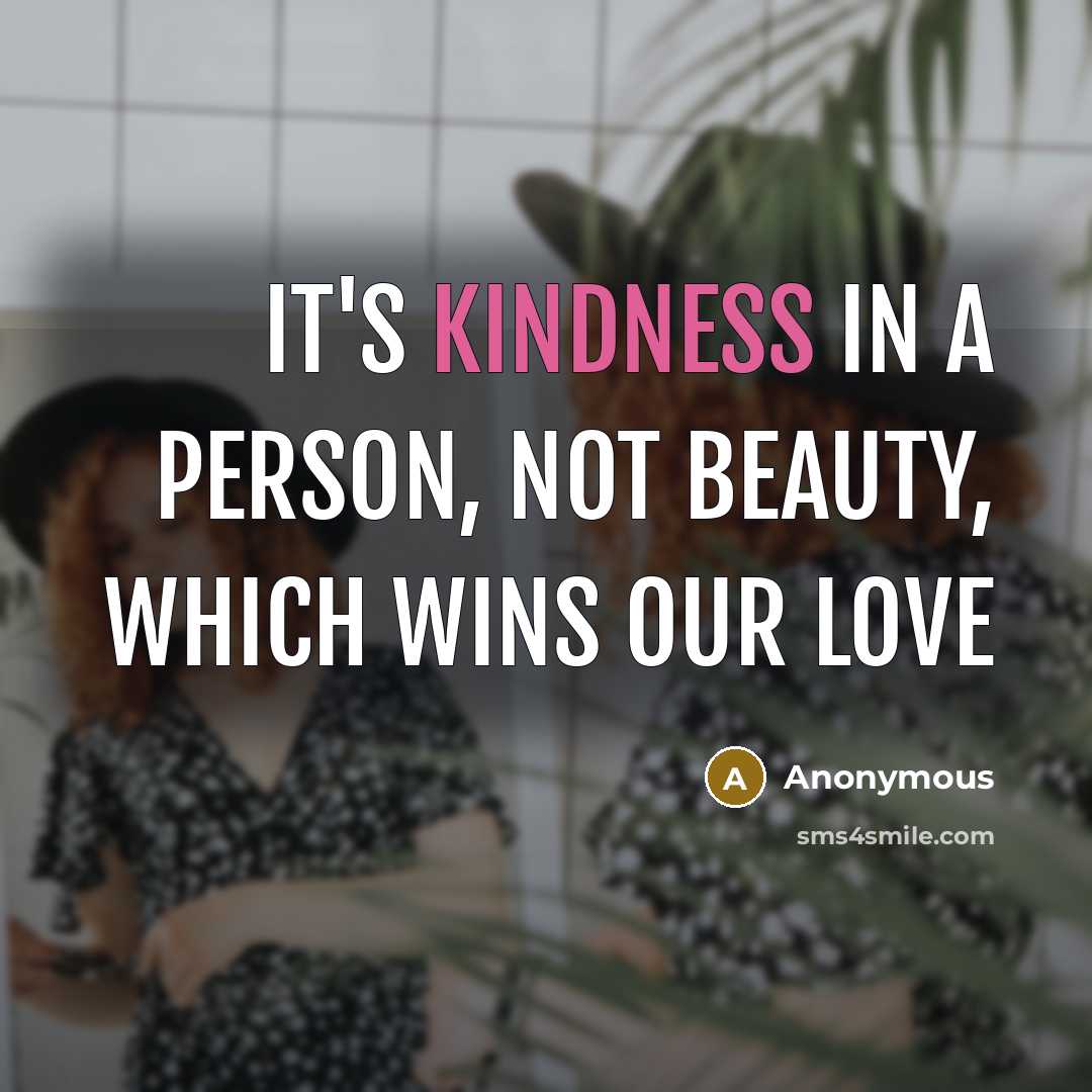 “It's kindness in a person, not beauty, which wins our…” quote by Anonymous