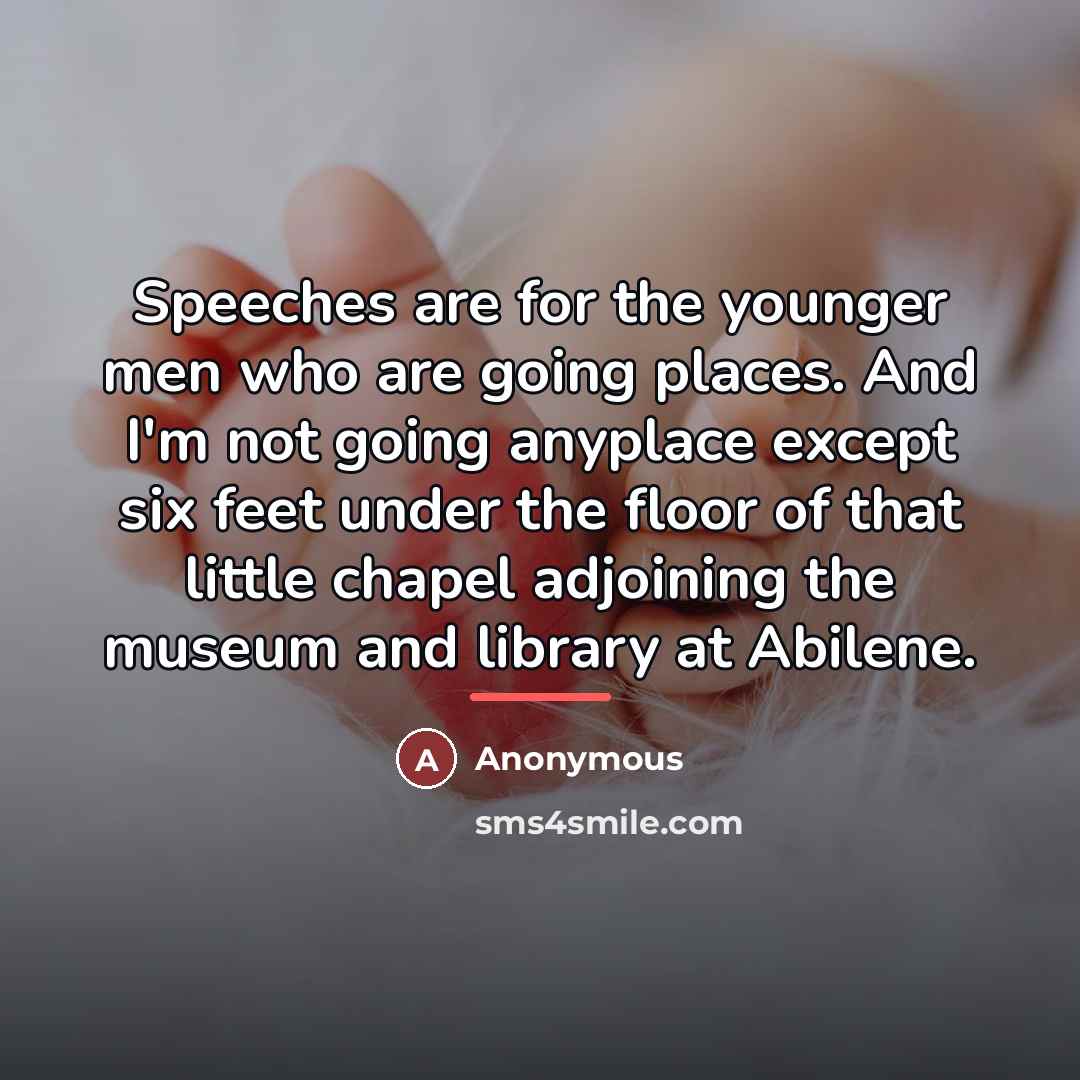 “Speeches are for the younger men who are going places.…” quote by Anonymous