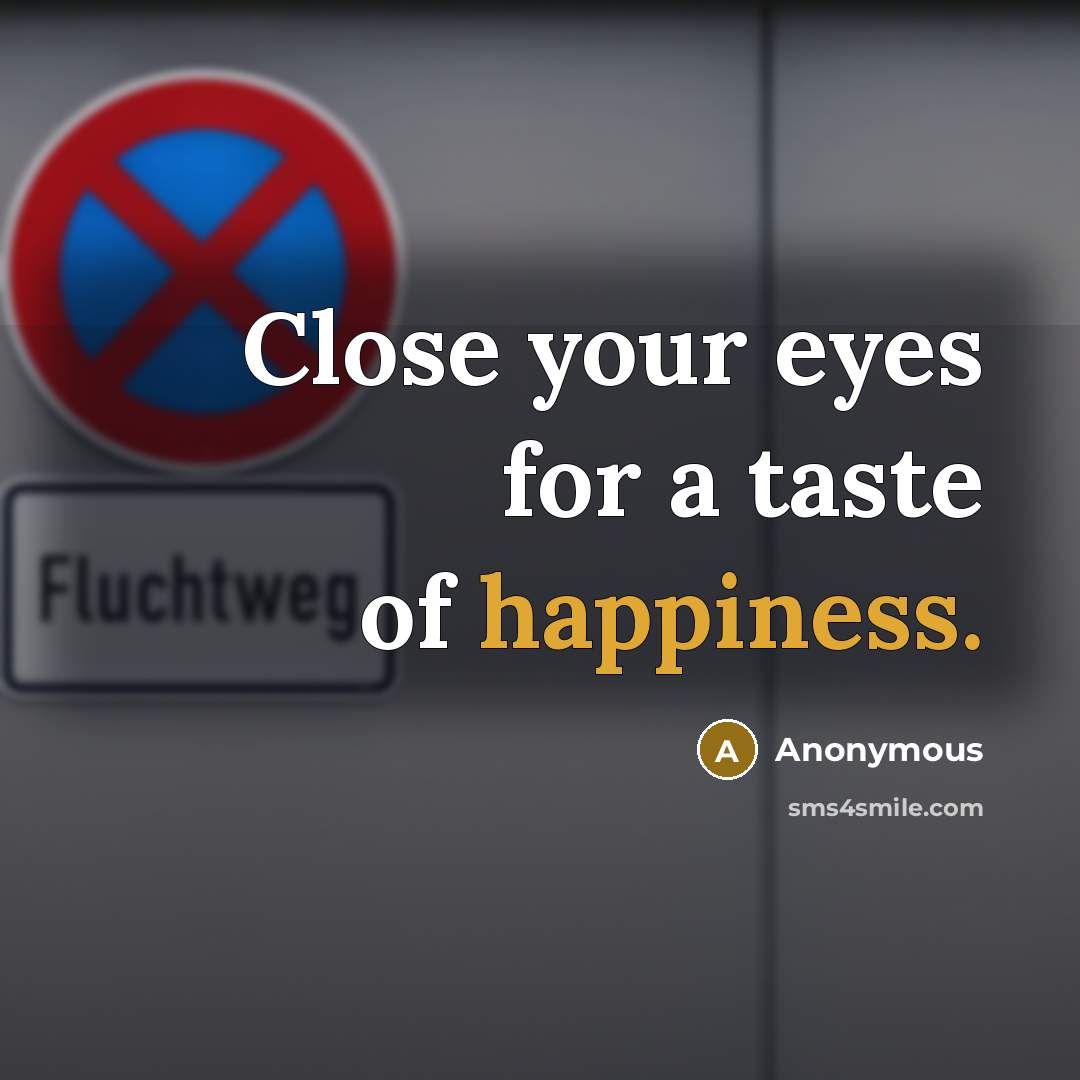 “Close your eyes for a taste of happiness.…” quote by Anonymous