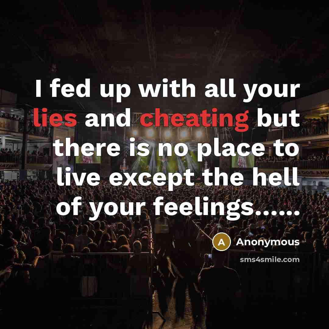 “I fed up with all your lies and cheating but there is no place to live except the hell of your feelings…...” quote by Anonymous