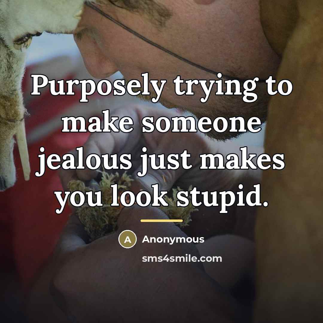 “Purposely trying to make someone jealous just makes you look…” quote by Anonymous