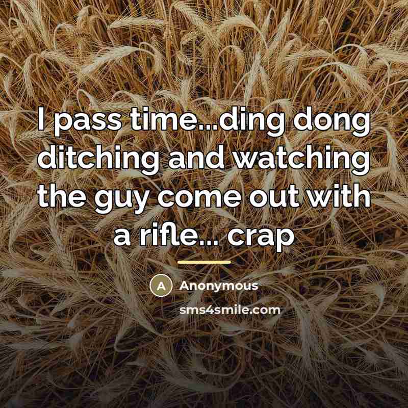“I pass time...ding dong ditching and watching the guy come…” quote by Anonymous