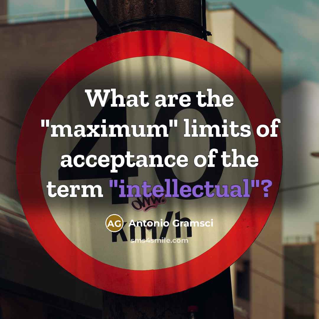 “What are the "maximum" limits of acceptance of the term…” quote by Antonio Gramsci