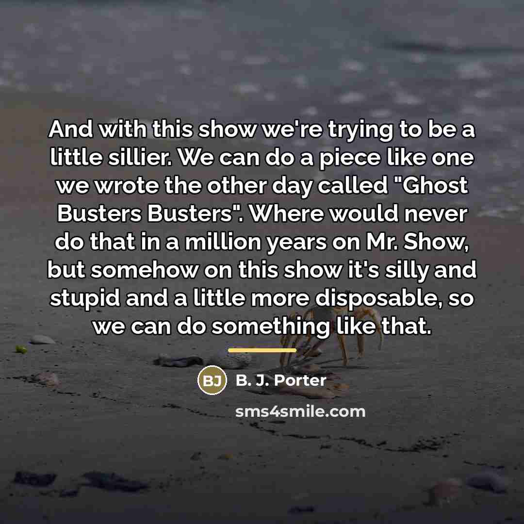 “And with this show we're trying to be a little…” quote by B. J. Porter