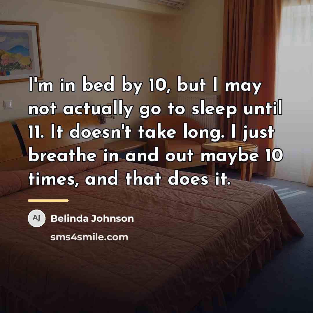 “I'm in bed by 10, but I may not actually…” quote by Belinda Johnson