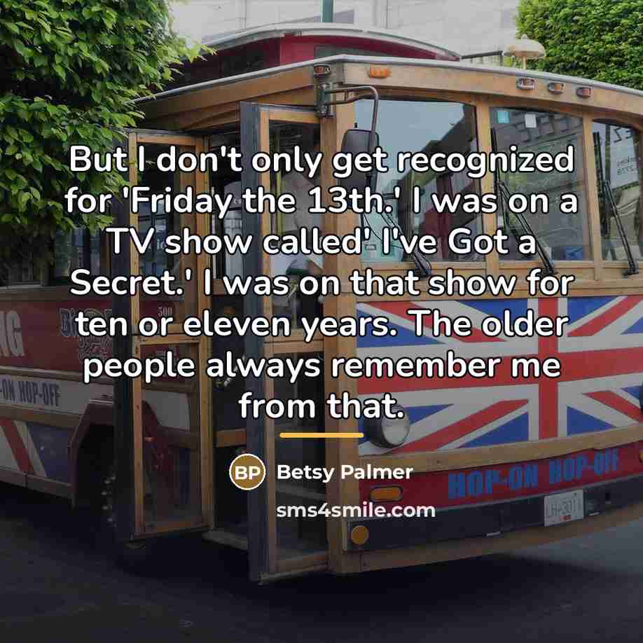 “But I don't only get recognized for 'Friday the 13th.'…” quote by Betsy Palmer