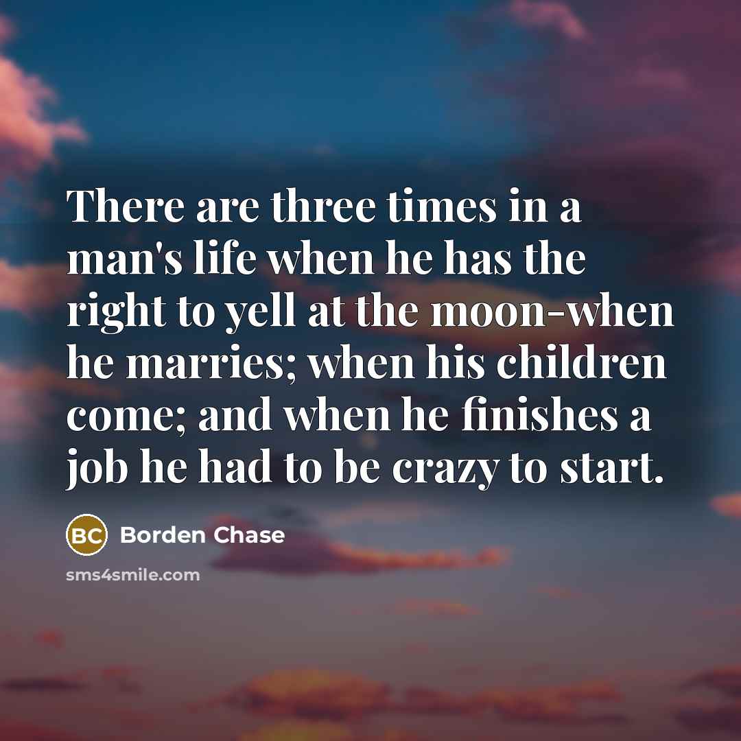 “There are three times in a man's life when he…” quote by Borden Chase