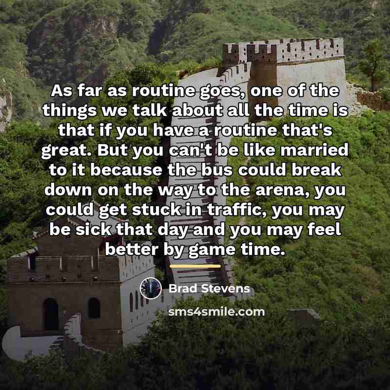 “As far as routine goes, one of the things we…” quote by Brad Stevens
