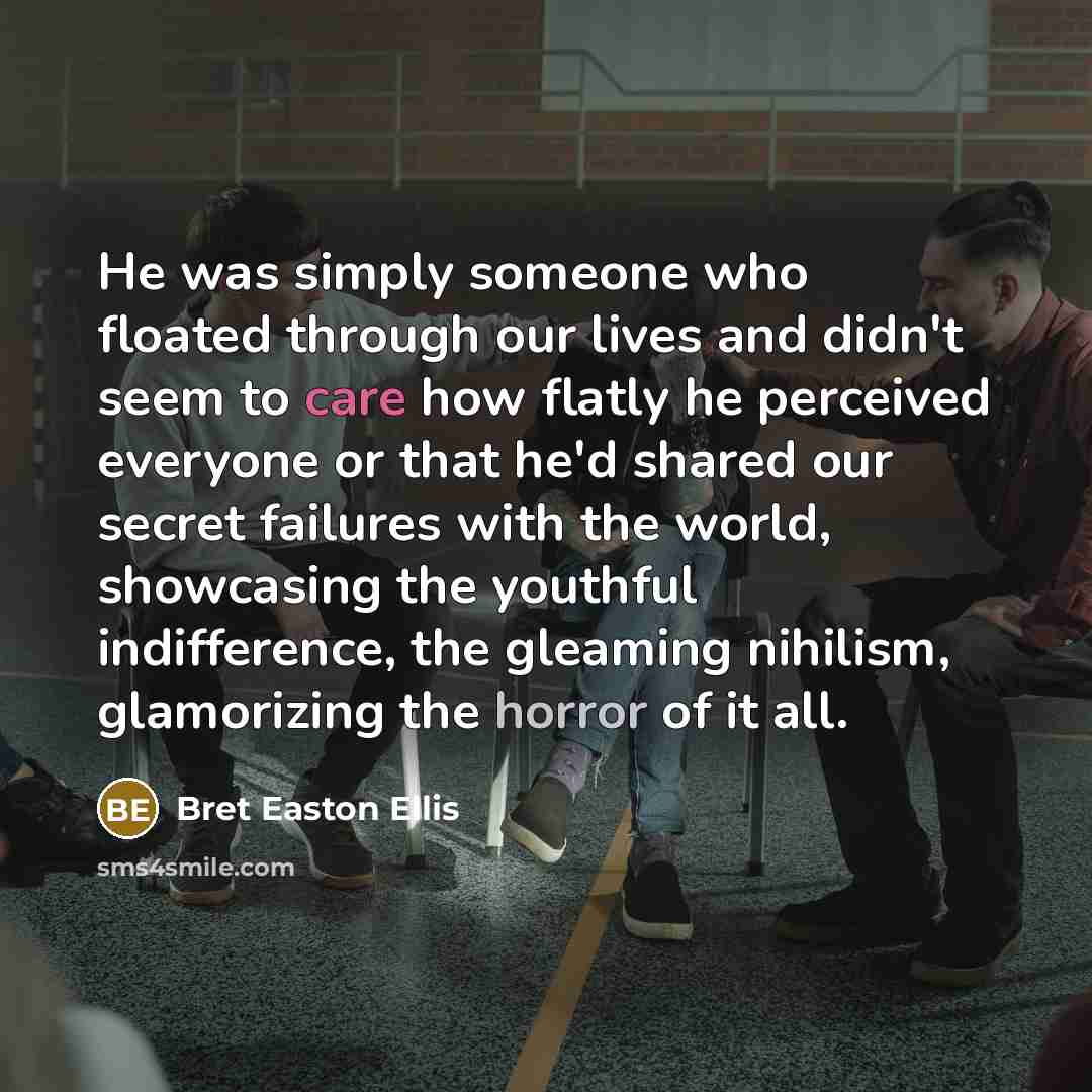 “He was simply someone who floated through our lives and…” quote by Bret Easton Ellis
