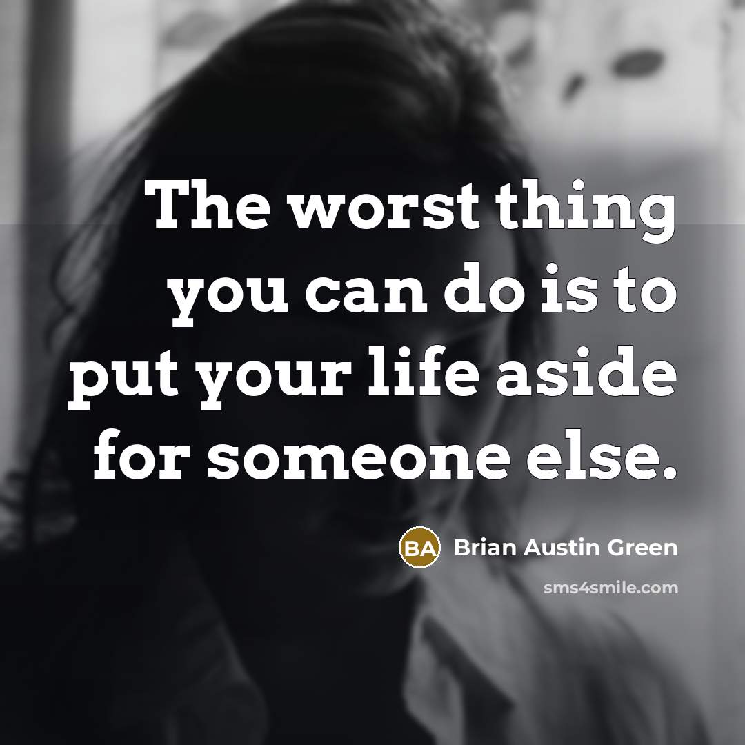 “The worst thing you can do is to put your life aside for someone else.” quote by Brian Austin Green