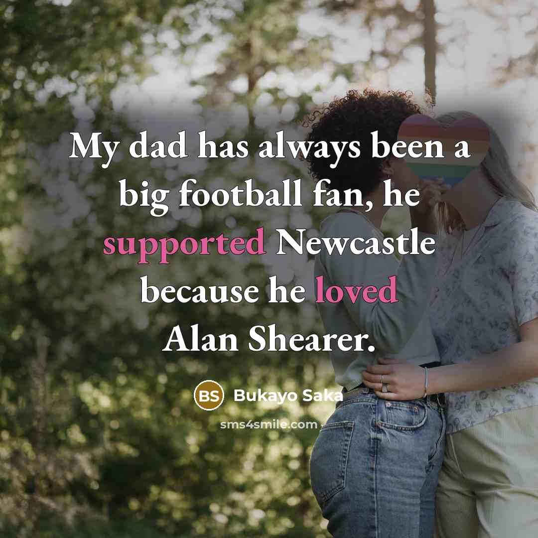 “My dad has always been a big football fan, he…” quote by Bukayo Saka