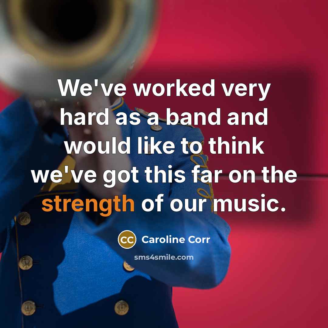 “We've worked very hard as a band and would like…” quote by Caroline Corr