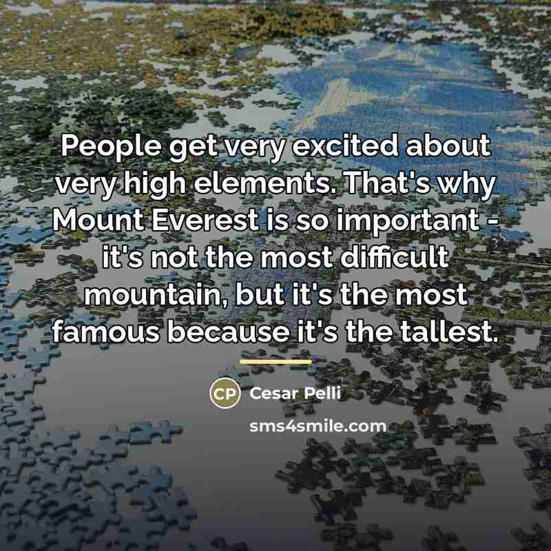 “People get very excited about very high elements. That's why…” quote by Cesar Pelli
