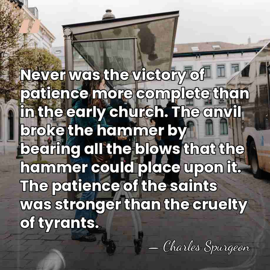 Never was the victory of patience more complete than in the early&hellip; - Charles Spurgeon