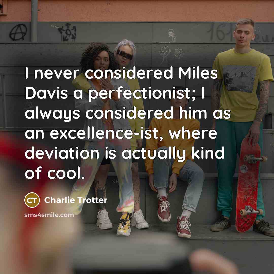 “I never considered Miles Davis a perfectionist; I always considered…” quote by Charlie Trotter