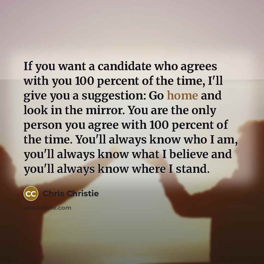 “If you want a candidate who agrees with you 100…” quote by Chris Christie