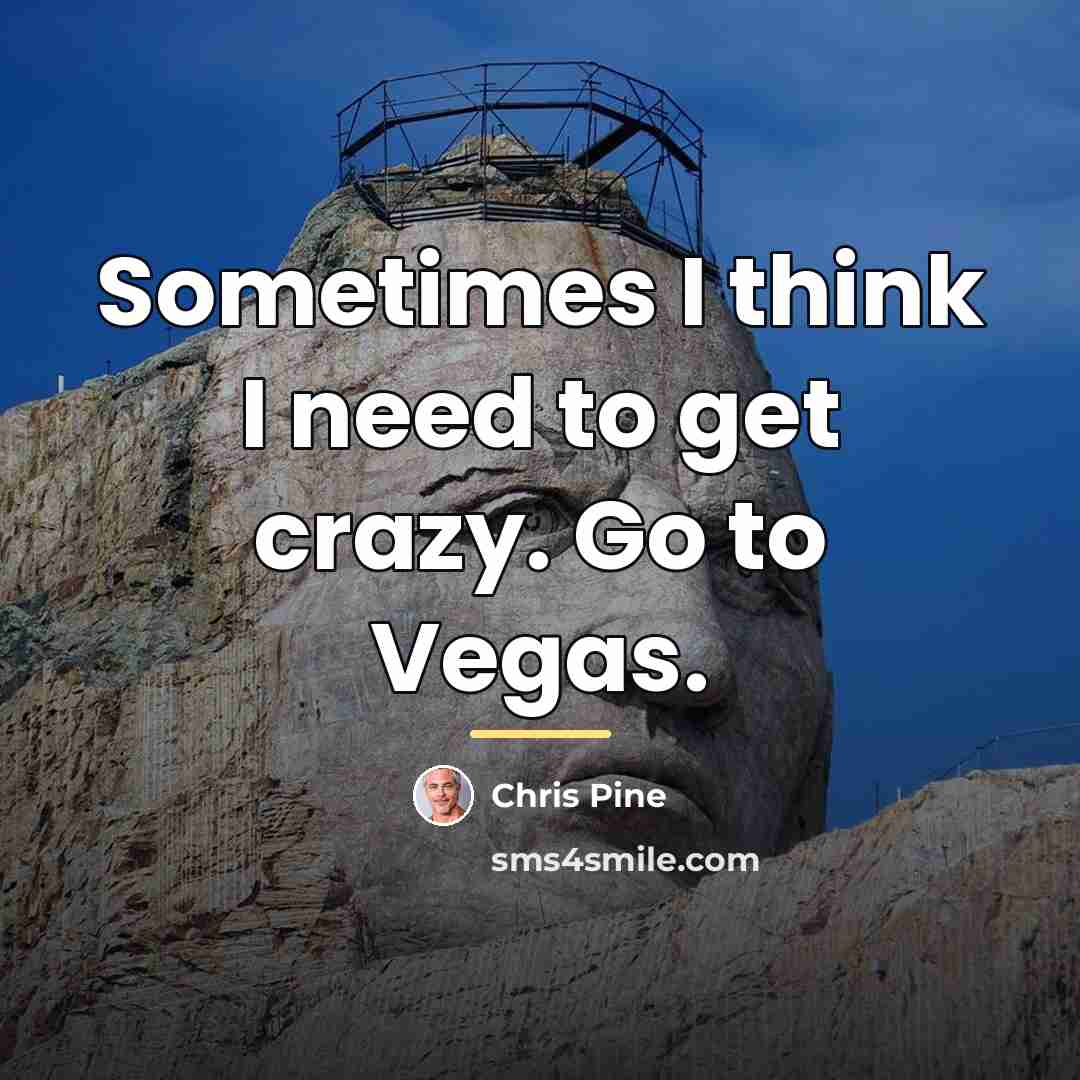 “Sometimes I think I need to get crazy. Go to…” quote by Chris Pine